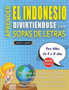 APRENDER EL INDONESIO DIVIRTIÉNDOSE CON SOPAS DE LETRAS - Para Niños de 8 a 10 años - Descubre Cómo Mejorar tu Vocabulario con 2000 Palabras Escondidas y Practica en Casa - 100 Cuadrículas de Juego - Material de Aprendizaje y Folleto de Actividades