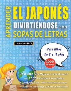 APRENDER EL JAPONÉS DIVIRTIÉNDOSE CON SOPAS DE LETRAS - Para Niños de 8 a 10 años - Descubre Cómo Mejorar tu Vocabulario con 2000 Palabras Escondidas y Practica en Casa - 100 Cuadrículas de Juego - Material de Aprendizaje y Folleto de Actividades