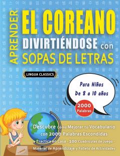 APRENDER EL COREANO DIVIRTIÉNDOSE CON SOPAS DE LETRAS - Para Niños de 8 a 10 años - Descubre Cómo Mejorar tu Vocabulario con 2000 Palabras Escondidas y Practica en Casa - 100 Cuadrículas de Juego - Material de Aprendizaje y Folleto de Actividades