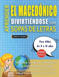 APRENDER EL MACEDÓNICO DIVIRTIÉNDOSE CON SOPAS DE LETRAS - Para Niños de 8 a 10 años - Descubre Cómo Mejorar tu Vocabulario con 2000 Palabras Escondidas y Practica en Casa - 100 Cuadrículas de Juego - Material de Aprendizaje y Folleto de Actividades