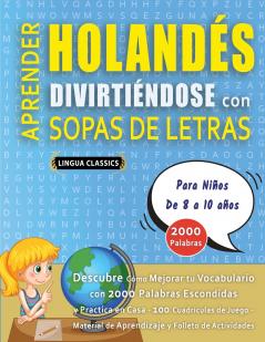 APRENDER HOLANDÉS DIVIRTIÉNDOSE CON SOPAS DE LETRAS - Para Niños de 8 a 10 años - Descubre Cómo Mejorar tu Vocabulario con 2000 Palabras Escondidas y Practica en Casa - 100 Cuadrículas de Juego - Material de Aprendizaje y Folleto de Actividades