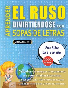 APRENDER EL RUSO DIVIRTIÉNDOSE CON SOPAS DE LETRAS - Para Niños de 8 a 10 años - Descubre Cómo Mejorar tu Vocabulario con 2000 Palabras Escondidas y Practica en Casa - 100 Cuadrículas de Juego - Material de Aprendizaje y Folleto de Actividades