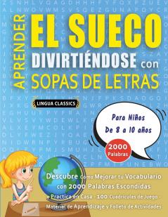 APRENDER EL SUECO DIVIRTIÉNDOSE CON SOPAS DE LETRAS - Para Niños de 8 a 10 años - Descubre Cómo Mejorar tu Vocabulario con 2000 Palabras Escondidas y Practica en Casa - 100 Cuadrículas de Juego - Material de Aprendizaje y Folleto de Actividades