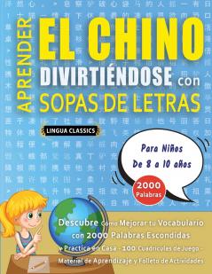 APRENDER EL CHINO DIVIRTIÉNDOSE CON SOPAS DE LETRAS - Para Niños de 8 a 10 años - Descubre Cómo Mejorar tu Vocabulario con 2000 Palabras Escondidas y Practica en Casa - 100 Cuadrículas de Juego - Material de Aprendizaje y Folleto de Actividades