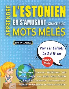 APPRENDRE L'ESTONIEN EN S'AMUSANT GRÂCE AUX MOTS MÊLÉS - POUR LES ENFANTS DE 8 À 10 ANS - Découvrez Comment Améliorer Son Vocabulaire Avec 2000 Mots Cachés Et S'entraîner À La Maison - 100 Grilles De Jeux - Matériel Pédagogique Et Cahier D'activités