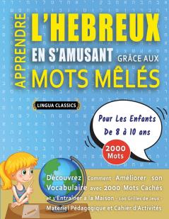 APPRENDRE L'HEBREUX EN S'AMUSANT GRÂCE AUX MOTS MÊLÉS - POUR LES ENFANTS DE 8 À 10 ANS - Découvrez Comment Améliorer Son Vocabulaire Avec 2000 Mots Cachés Et S'entraîner À La Maison - 100 Grilles De Jeux - Matériel Pédagogique Et Cahier D'activités
