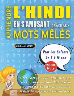 APPRENDRE L'HINDI EN S'AMUSANT GRÂCE AUX MOTS MÊLÉS - POUR LES ENFANTS DE 8 À 10 ANS - Découvrez Comment Améliorer Son Vocabulaire Avec 2000 Mots Cachés Et S'entraîner À La Maison - 100 Grilles De Jeux - Matériel Pédagogique Et Cahier D'activités