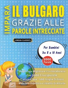 IMPARA IL BULGARO GRAZIE ALLE PAROLE INTRECCIATE - Per Bambini Da 8 a 10 Anni - Scopri Come Migliorare Il Tuo Vocabolario Con 2000 Crucipuzzle e Pratica a Casa - 100 Griglie Di Gioco - Materiale Didattico e Libretto Di Attività