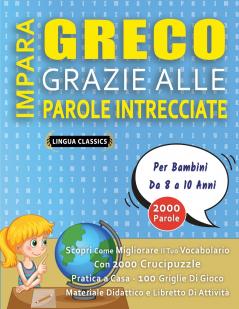 IMPARA GRECO GRAZIE ALLE PAROLE INTRECCIATE - Per Bambini Da 8 a 10 Anni - Scopri Come Migliorare Il Tuo Vocabolario Con 2000 Crucipuzzle e Pratica a Casa - 100 Griglie Di Gioco - Materiale Didattico e Libretto Di Attività