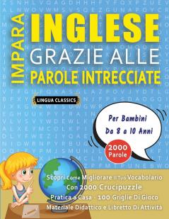 IMPARA INGLESE GRAZIE ALLE PAROLE INTRECCIATE - Per Bambini Da 8 a 10 Anni - Scopri Come Migliorare Il Tuo Vocabolario Con 2000 Crucipuzzle e Pratica a Casa - 100 Griglie Di Gioco - Materiale Didattico e Libretto Di Attività
