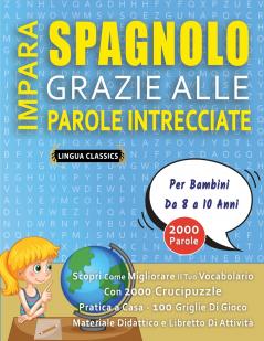 IMPARA SPAGNOLO GRAZIE ALLE PAROLE INTRECCIATE - Per Bambini Da 8 a 10 Anni - Scopri Come Migliorare Il Tuo Vocabolario Con 2000 Crucipuzzle e Pratica a Casa - 100 Griglie Di Gioco - Materiale Didattico e Libretto Di Attività