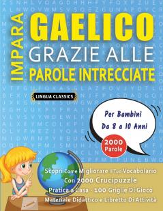 IMPARA GAELICO GRAZIE ALLE PAROLE INTRECCIATE - Per Bambini Da 8 a 10 Anni - Scopri Come Migliorare Il Tuo Vocabolario Con 2000 Crucipuzzle e Pratica a Casa - 100 Griglie Di Gioco - Materiale Didattico e Libretto Di Attività