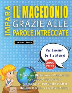 IMPARA IL MACEDONIO GRAZIE ALLE PAROLE INTRECCIATE - Per Bambini Da 8 a 10 Anni - Scopri Come Migliorare Il Tuo Vocabolario Con 2000 Crucipuzzle e Pratica a Casa - 100 Griglie Di Gioco - Materiale Didattico e Libretto Di Attività