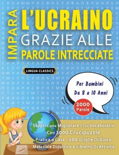 IMPARA L'UCRAINO GRAZIE ALLE PAROLE INTRECCIATE - Per Bambini Da 8 a 10 Anni - Scopri Come Migliorare Il Tuo Vocabolario Con 2000 Crucipuzzle e Pratica a Casa - 100 Griglie Di Gioco - Materiale Didattico e Libretto Di Attività
