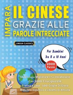 IMPARA IL CINESE GRAZIE ALLE PAROLE INTRECCIATE - Per Bambini Da 8 a 10 Anni - Scopri Come Migliorare Il Tuo Vocabolario Con 2000 Crucipuzzle e Pratica a Casa - 100 Griglie Di Gioco - Materiale Didattico e Libretto Di Attività