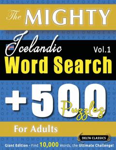 THE MIGHTY ICELANDIC WORD SEARCH - 500 PUZZLES FOR ADULTS - DELTA CLASSICS - GIANT EDITION - FIND 10000 WORDS THE ULTIMATE CHALLENGE!