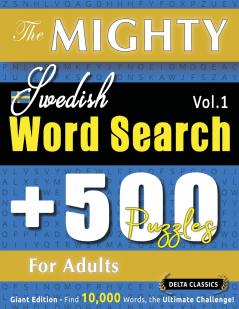 THE MIGHTY SWEDISH WORD SEARCH - 500 PUZZLES FOR ADULTS - DELTA CLASSICS - GIANT EDITION - FIND 10000 WORDS THE ULTIMATE CHALLENGE!