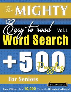 THE MIGHTY EASY TO READ WORD SEARCH - 500 PUZZLES FOR SENIORS - DELTA CLASSICS - GIANT EDITION - FIND 10000 WORDS THE ULTIMATE CHALLENGE!