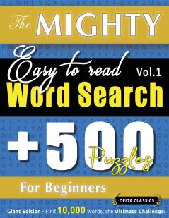 THE MIGHTY EASY TO READ WORD SEARCH - 500 PUZZLES FOR BEGINNERS - DELTA CLASSICS - GIANT EDITION - FIND 10000 WORDS THE ULTIMATE CHALLENGE!