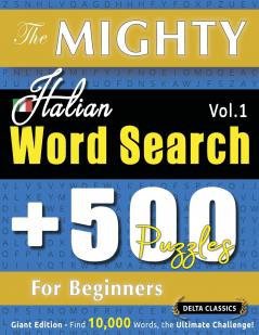 THE MIGHTY ITALIAN WORD SEARCH - 500 PUZZLES FOR BEGINNERS - DELTA CLASSICS - GIANT EDITION - FIND 10000 WORDS THE ULTIMATE CHALLENGE!
