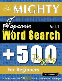 THE MIGHTY JAPANESE WORD SEARCH - 500 PUZZLES FOR BEGINNERS - DELTA CLASSICS - GIANT EDITION - FIND 10000 WORDS THE ULTIMATE CHALLENGE!