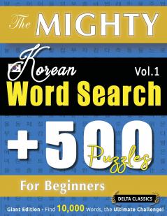 THE MIGHTY KOREAN WORD SEARCH - 500 PUZZLES FOR BEGINNERS - DELTA CLASSICS - GIANT EDITION - FIND 10000 WORDS THE ULTIMATE CHALLENGE!