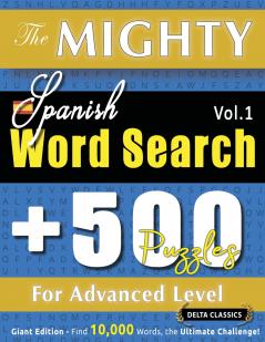 THE MIGHTY SPANISH WORD SEARCH - 500 PUZZLES FOR ADVANCED LEVEL - DELTA CLASSICS - GIANT EDITION - FIND 10000 WORDS THE ULTIMATE CHALLENGE!
