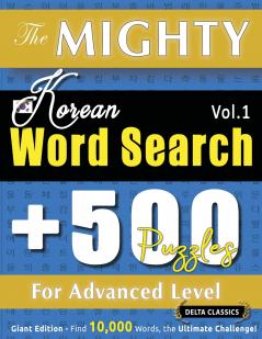 THE MIGHTY KOREAN WORD SEARCH - 500 PUZZLES FOR ADVANCED LEVEL - DELTA CLASSICS - GIANT EDITION - FIND 10000 WORDS THE ULTIMATE CHALLENGE!
