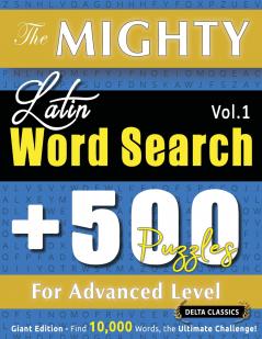THE MIGHTY LATIN WORD SEARCH - 500 PUZZLES FOR ADVANCED LEVEL - DELTA CLASSICS - GIANT EDITION - FIND 10000 WORDS THE ULTIMATE CHALLENGE!