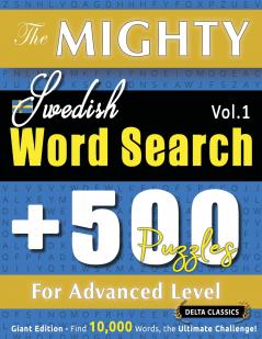 THE MIGHTY SWEDISH WORD SEARCH - 500 PUZZLES FOR ADVANCED LEVEL - DELTA CLASSICS - GIANT EDITION - FIND 10000 WORDS THE ULTIMATE CHALLENGE!