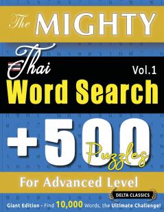 THE MIGHTY THAI WORD SEARCH - 500 PUZZLES FOR ADVANCED LEVEL - DELTA CLASSICS - GIANT EDITION - FIND 10000 WORDS THE ULTIMATE CHALLENGE!