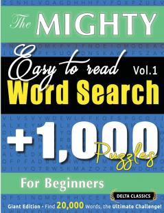 THE MIGHTY EASY TO READ WORD SEARCH - 1000 PUZZLES FOR BEGINNERS - DELTA CLASSICS - GIANT EDITION - FIND 20000 WORDS THE ULTIMATE CHALLENGE!