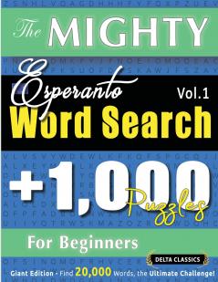 THE MIGHTY ESPERANTO WORD SEARCH - 1000 PUZZLES FOR BEGINNERS - DELTA CLASSICS - GIANT EDITION - FIND 20000 WORDS THE ULTIMATE CHALLENGE!