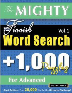 THE MIGHTY FINNISH WORD SEARCH - 1000 PUZZLES FOR ADVANCED - DELTA CLASSICS - GIANT EDITION - FIND 20000 WORDS THE ULTIMATE CHALLENGE!