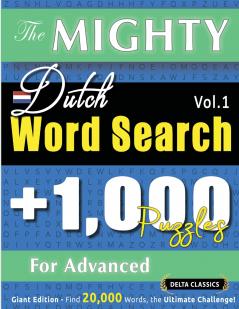 THE MIGHTY DUTCH WORD SEARCH - 1000 PUZZLES FOR ADVANCED - DELTA CLASSICS - GIANT EDITION - FIND 20000 WORDS THE ULTIMATE CHALLENGE!