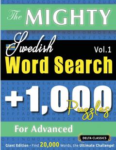 THE MIGHTY SWEDISH WORD SEARCH - 1000 PUZZLES FOR ADVANCED - DELTA CLASSICS - GIANT EDITION - FIND 20000 WORDS THE ULTIMATE CHALLENGE!
