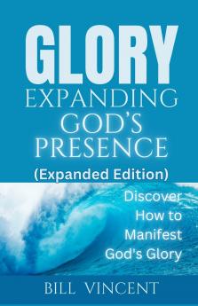 Glory Expanding God's Presence (Expanded Edition)