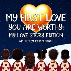 My First Love - You Are Worthy!