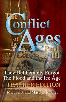 The Conflict of the Ages Teacher Edition III They Deliberately Forgot The Flood and the Ice Age