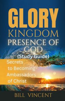 Glory Kingdom Presence Of God (Study Guide)
