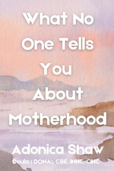 What No One Tells You About Motherhood
