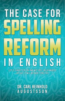 THE CASE FOR SPELLING REFORMS IN ENGLISH
