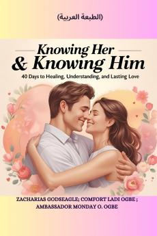 KNOWING HER & KNOWING HIM - 40 Days to Healing Understanding and Lasting Love - الطبعة العربية