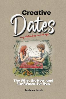 Creative Dates The Why the How and the Reason for Now