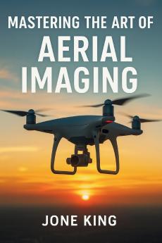 MASTERING THE ART OF AERIAL IMAGING