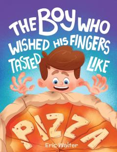 The Boy who Wished his Fingers Tasted Like Pizza