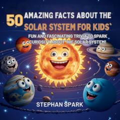 50 Amazing Facts About the Solar System for Kids