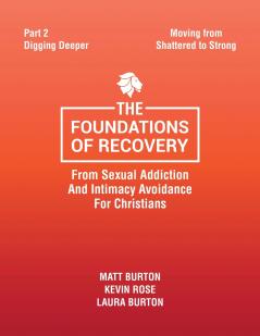The Foundations of Recovery from Sexual Addiction and Intimacy Avoidance for Christians