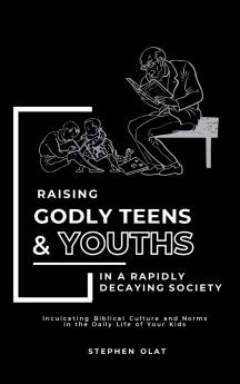 Raising Godly Teens and Youths in a Rapidly Decaying Society