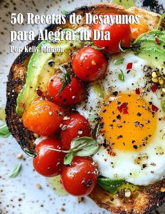 50 Recetas de Desayunos para Alegrar tu Día
